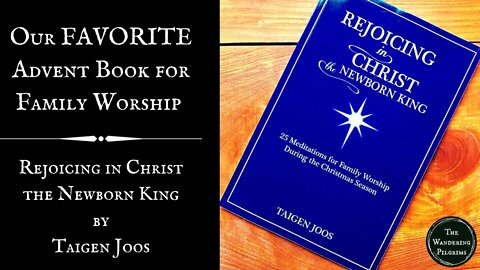 Our FAVORITE Advent Book for Family Worship! Rejoicing in Christ the Newborn King by Taigen Joos