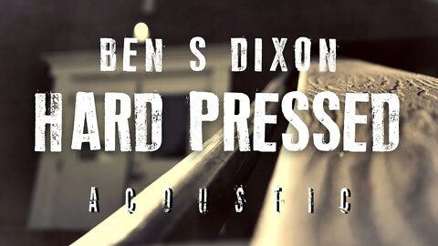 Ben S Dixon - Hard Pressed [Acoustic] OFFICIAL LYRIC VIDEO