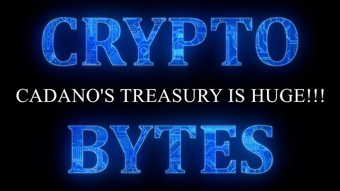 CryptoBytes - Cardano's Treasury Huge!
