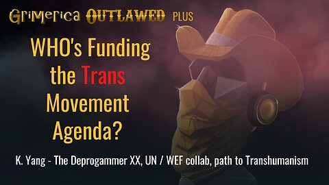 Clip, Grimerica Outlawed 139. K. Yang, The Deprogrammer. Funding the Trans agenda, erasure of women