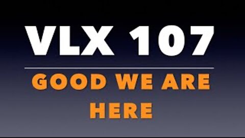 VLX 107: Good That We Are Here