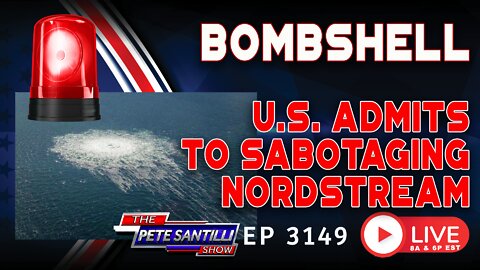 BOMBSHELL: U.S. ADMITS TO SABOTAGING NORDSTREAM PIPELINE | EP 3149-8AM
