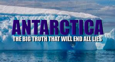 ANTARCTICA: THE BIG TRUTH TO END ALL LIES