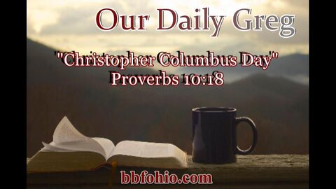 013 "Christopher Columbus Day" (Proverbs 10:18) Our Daily Greg