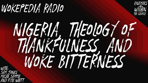 Nigeria, Thankfulness, and Woke Bitterness - Wokepedia Radio 018