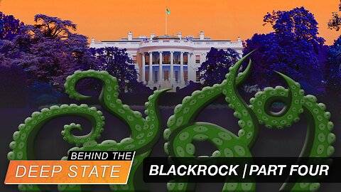 Behind The Deep State | BlackRock: Fourth Branch of (Totalitarian) Government | Part Four