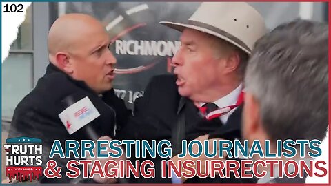 Truth Hurts #102 - Arresting Journalists & Staging Insurrections