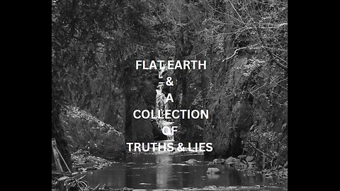 FLAT EARTH & A COLLECTION OF TRUTHS & LIES
