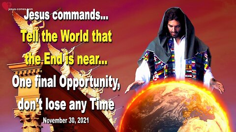 November 30, 2021 🇺🇸 JESUS COMMANDS... Tell the World that the End is near!... One final Chance, don't lose any Time