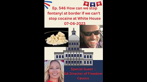 Ep. 546 How can we stop fentanyl at border if we can’t stop cocaine at White House 07-06-2023