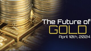 The Future of GOLD - April 10th, 2024 - 9PM Eastern