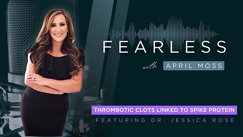 Fearless with April Moss - Thrombotic Clots Linked To Spike Protein - Trailer - UNIFYDTV