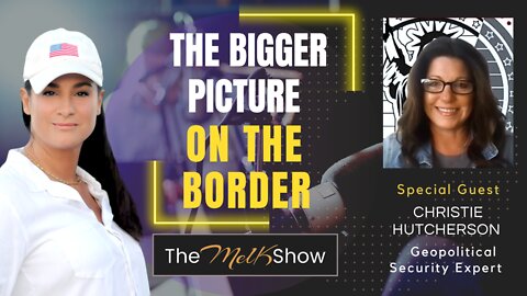 Mel K & Geopolitical Security Expert Christie Hutcherson On The Bigger Picture On The Border 10-3-22