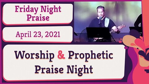 Worship and Prophetic Praise Night New Song Friday Night 20210423