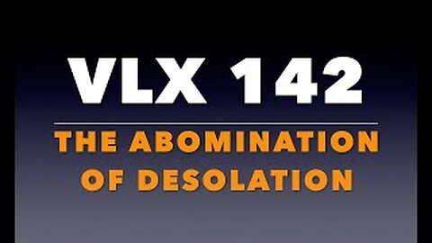 VLX 142: Mt 24:15-28. "The Abomination of Desolation."