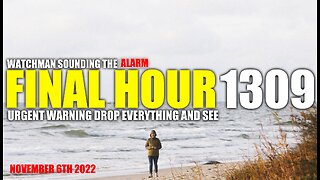 FINAL HOUR 1309 - URGENT WARNING DROP EVERYTHING AND SEE - WATCHMAN SOUNDING THE ALARM