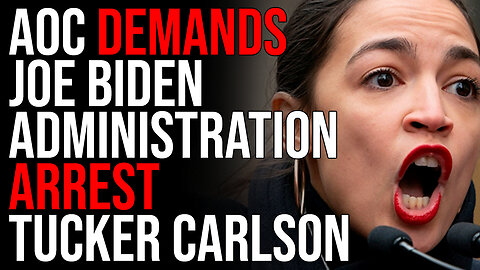 AOC DEMANDS Biden Administration ARREST Tucker Carlson For 'Inciting Violence'