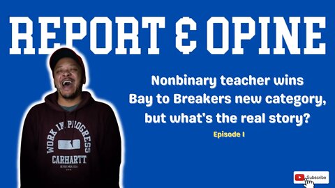 Nonbinary teacher wins Bay to Breakers new category, but what's the real story? | Report & Opine Ep1