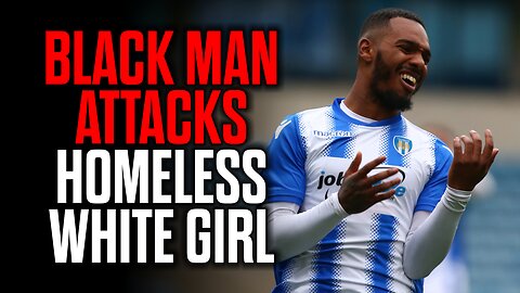 Black Footballer Attacks Homeless White Girl