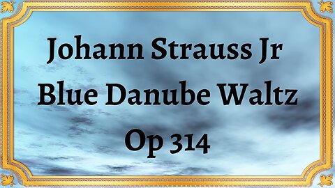 Johann Strauss Jr Blue Danube Waltz, Op 314