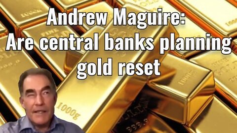 Andrew Maguire: Are central banks planning gold reset