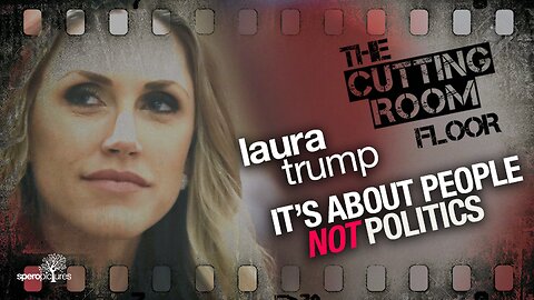 People Over Politics | CUTTING ROOM FLOOR | Laura Trump