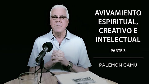 Palemon Camu - Avivamiento espiritual creativo e intelectual - Parte 3