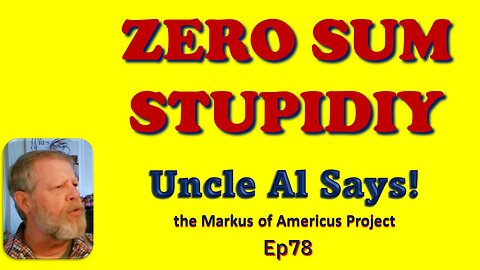 Zero Sum Stupidity - Uncle Al Says! ep78