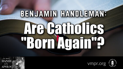 12 Oct 22, Hands on Apologetics: Are Catholics "Born Again"?