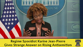 Regime Spoxidiot Karine Jean-Pierre Gives Strange Answer on Rising Antisemitism