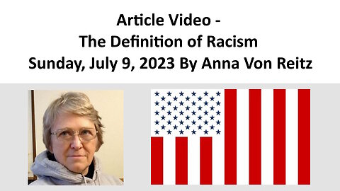 Article Video - The Definition of Racism - Sunday, July 9, 2023 By Anna Von Reitz