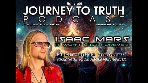 EP 254 - Isaac Mars: It Won't Last Forever - Deciphering "Reality" & The Archonic Network