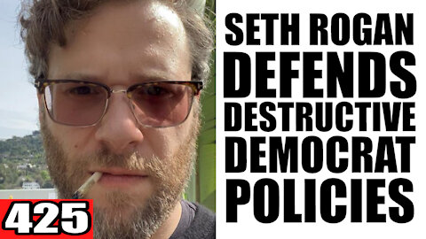 425. Seth Rogan DEFENDS Destructive Democrat Policies