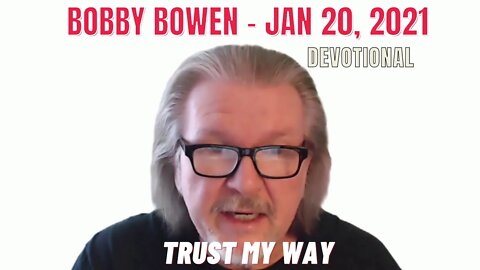 Bobby Bowen "Devotional - Trust My Way 1-20-21"