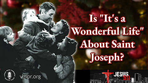 20 Dec 22, Jesus 911: Is "It's a Wonderful Life" About Saint Joseph?