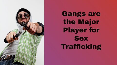 Gangs Are the Major Player for Sex Trafficking
