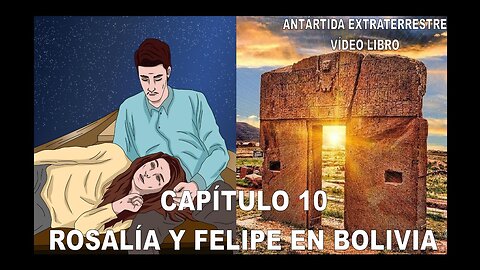 CAPÍTULO 10 - ROSALÍA Y FELIPE EN BOLIVIA / ANTÁRTIDA EXTRATERRESTRE