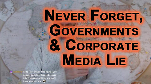 Acquiring Knowledge Takes Time: Never Forget, Governments & Corporate Media Lie