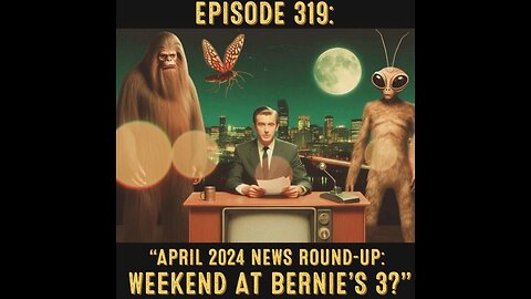 The Pixelated Paranormal Podcast Episode 319: “April 2024 News Round-Up: Weekend at Bernie’s 3?”