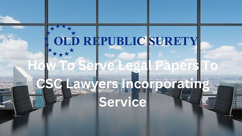 We Serve Legal Papers To Old Republic Surety Agent CSC Lawyers Incorporating Service