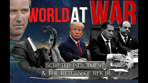 World At WAR 'Scripted Indictments & The Return of RFK Jr"