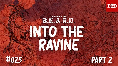 "Into The Ravine, Part 2" - Agents of B.E.A.R.D. #025 - D&D Live Play