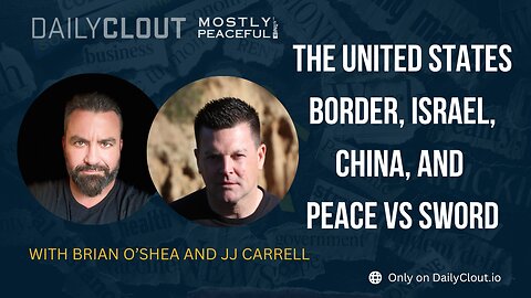 Mostly Peaceful with Brian O'Shea and JJ Carrell: Border, Israel, China, Peace vs Sword