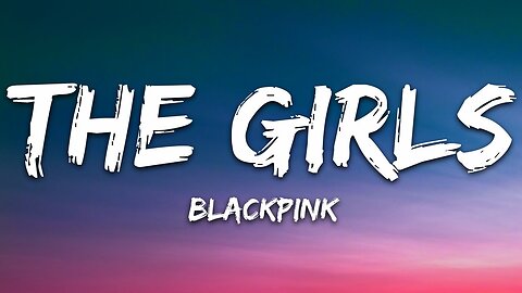 BLACKPINK - The Girls (Lyrics)