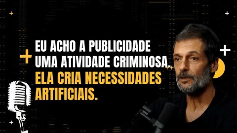Eduardo Marinho - Eu acho a publicidade uma atividade criminosa