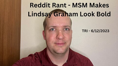 TRI - 6/2/2023 - Reddit Rant - MSM Makes Lindsay Graham Look Bold