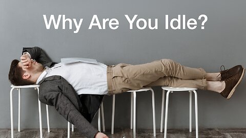 Why Are You Idle?