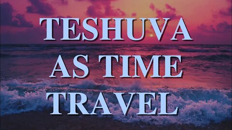 Teshuva as Time Travel with @Rabbi Pinchas Taylor