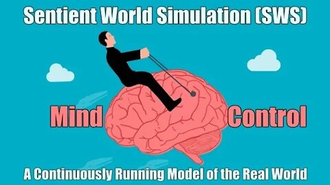 Mind Control - Sentient World Simulation (SWS) - A Continuously Running Model of the Real World