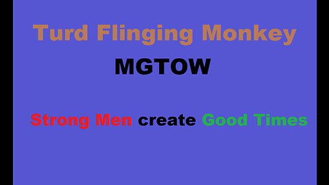 Turd Flinging Monkey MGTOW - STRONG Men create GOOD Times